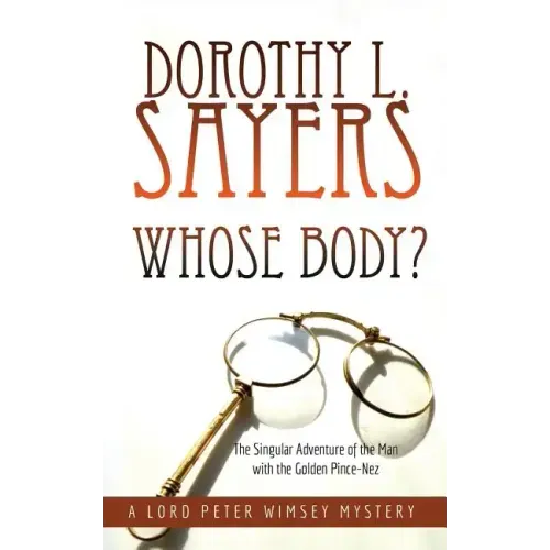 Whose Body?: The Singular Adventure of the Man with the Golden Pince-Nez: A Lord Peter Wimsey Mystery