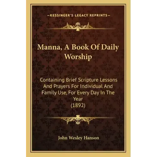 Manna, A Book Of Daily Worship: Containing Brief Scripture Lessons And Prayers For Individual And Family Use, For Every Day In The Year (1892)