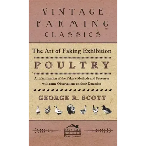 The Art of Faking Exhibition Poultry - An Examination of the Faker's Methods and Processes with some Observations on their Detection