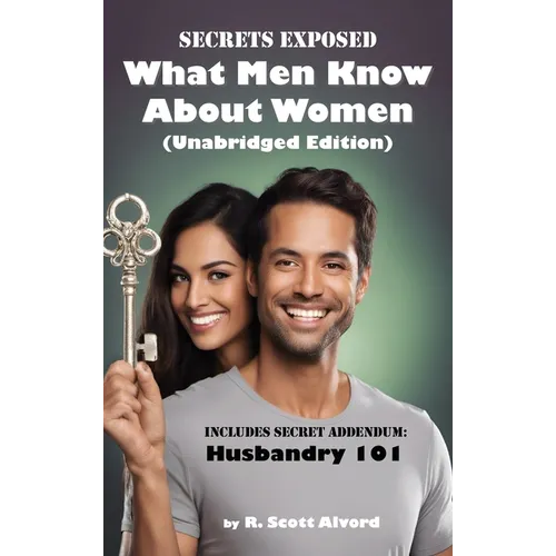 Secrets Exposed - What Men Know about Women (Unabridged Edition): Includes Secret Addendum: Husbandry 101