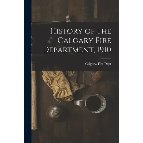 History of the Calgary Fire Department, 1910 [microform]