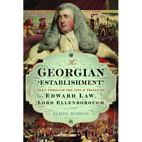 The Georgian 'Establishment': Seen Through the Life and Trials of Edward Law, Lord Ellenborough