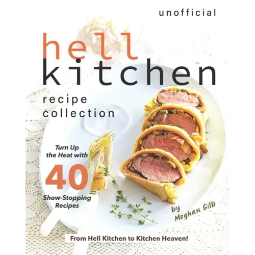 Unofficial Hell Kitchen Recipe Collection: Turn Up the Heat with 40 Show-Stopping Recipes - From Hell Kitchen to Kitchen Heaven!