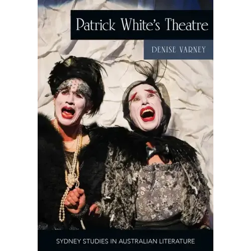 Patrick White's Theatre: Australian Modernism on Stage, 1960-2018
