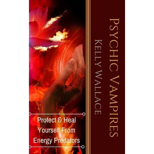 Psychic Vampires: How To Heal And Protect Yourself From Energy Predators