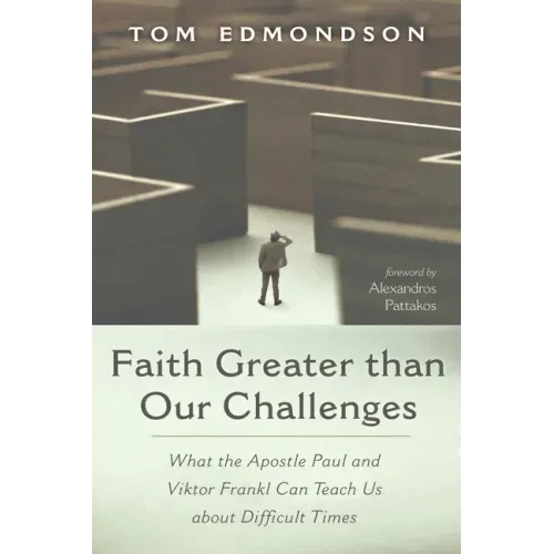 Faith Greater Than Our Challenges: What the Apostle Paul and Viktor Frankl Can Teach Us about Difficult Times