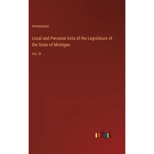 Local and Personal Acts of the Legislature of the State of Michigan: Vol. III