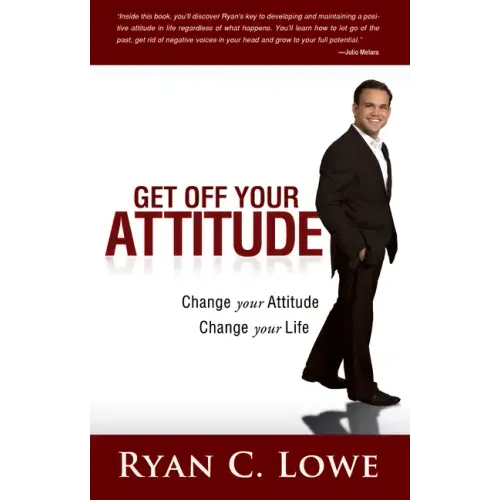 Get Off Your Attitude: Change Your Attitude Change Your Life