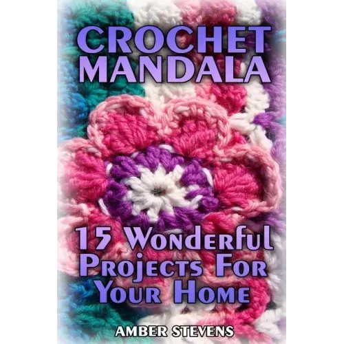 Crochet Mandala: 15 Wonderful Projects For Your Home: (Crochet Patterns, Crochet Stitches)