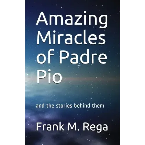 Amazing Miracles of Padre Pio: and the stories behind them