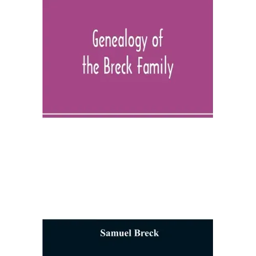Genealogy of the Breck family: descended from Edward of Dorchester and his brothers in America: with an appendix of additional biographical and histo