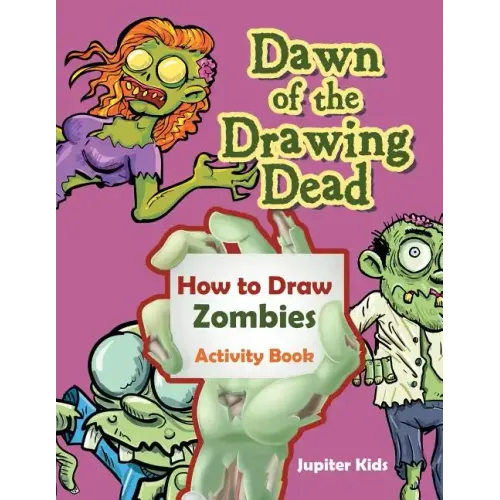 Dawn of the Drawing Dead: How to Draw Zombies Activity Book