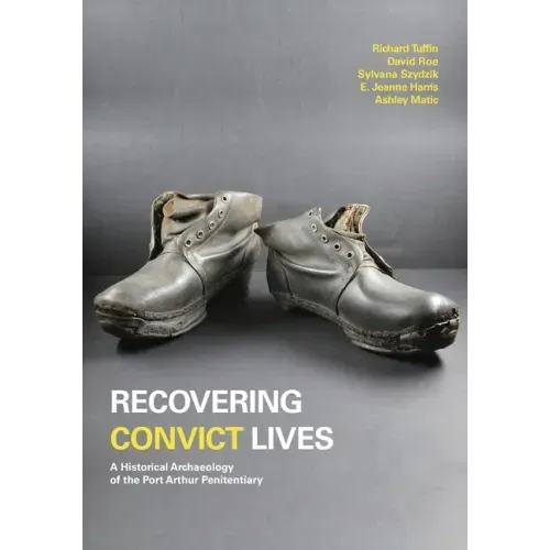 Recovering Convict Lives: A Historical Archaeology of the Port Arthur Penitentiary