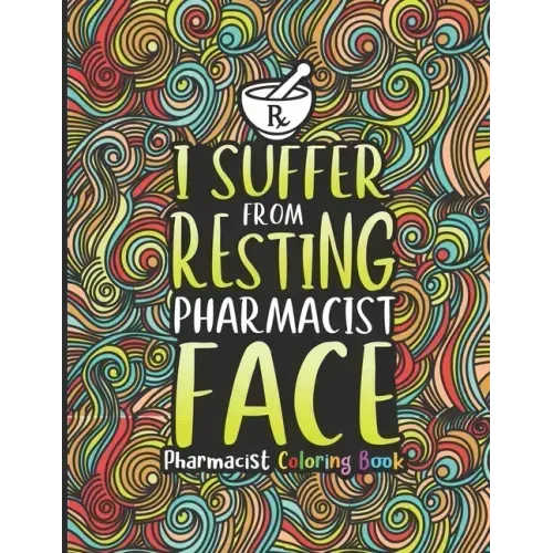 Pharmacist Coloring Book: A Pharmacy Coloring Book for Adults A Snarky & Humorous Adult Coloring Book for Pharmacists Pharmacist Gifts for Women