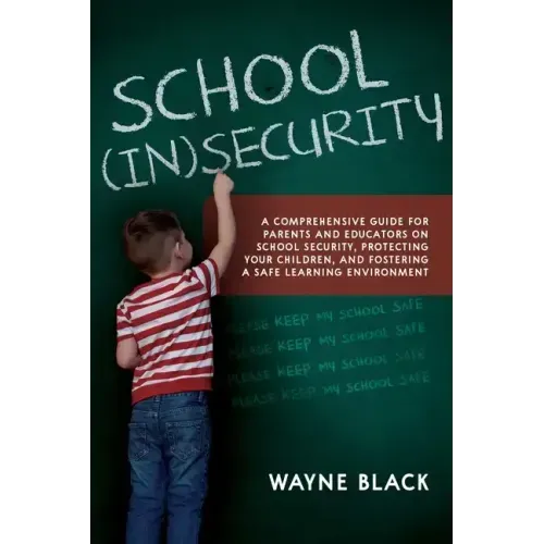 School Insecurity: A Comprehensive Guide for Parents and Educators on School Security, Protecting Your Children, and Fostering a Safe Learning Environ