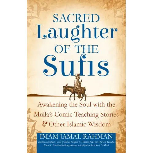 Sacred Laughter of the Sufis: Awakening the Soul with the Mulla's Comic Teaching Stories and Other Islamic Wisdom