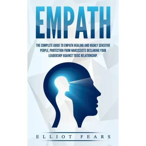 Empath: The Complete Guide to Empath Healing and Highly Sensitive People, Protection from Narcissists Declaring Your Leadershi
