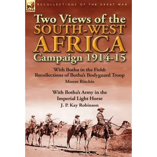 Two Views of the South-West Africa Campaign 1914-15: With Botha in the Field: Recollections of Botha's Bodyguard Troop by Moore Ritchie & with Botha's