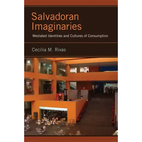 Salvadoran Imaginaries: Mediated Identities and Cultures of Consumption