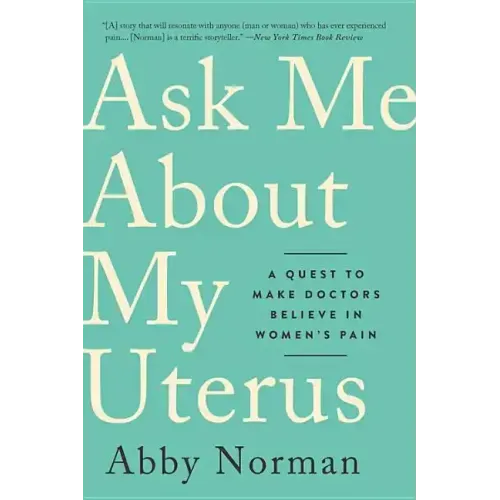 Ask Me about My Uterus: A Quest to Make Doctors Believe in Women's Pain