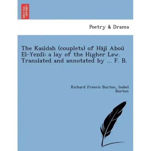 The Kasi Dah (Couplets) of Ha Ji Abou El-Yezdi: A Lay of the Higher Law. Translated and Annotated by ... F. B. [I.E. Frank Baker, Pseudonym of Sir R.