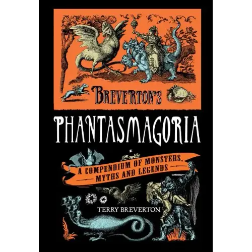 Breverton's Phantasmagoria: A Compendium of Monsters, Myths and Legends