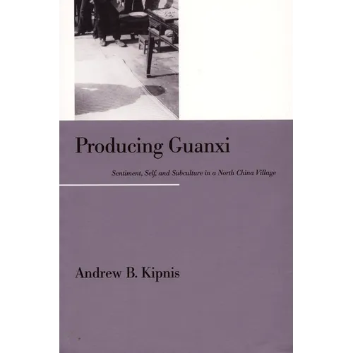 Producing Guanxi: Sentiment, Self, and Subculture in a North China Village