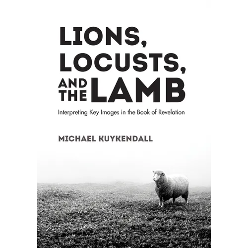 Lions, Locusts, and the Lamb: Interpreting Key Images in the Book of Revelation
