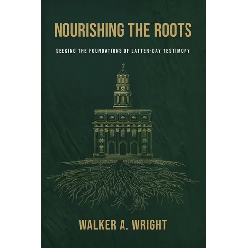 Nourishing the Roots: Seeking the Foundations of Latter-day Testimony
