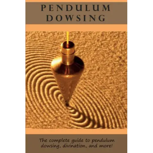 Pendulum Dowsing: The complete guide to pendulum dowsing, divination, and more!