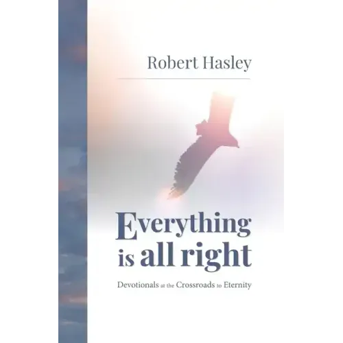 Everything Is All Right: Devotionals at the Crossroads to Eternity