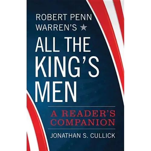 Robert Penn Warren's All the King's Men: A Reader's Companion