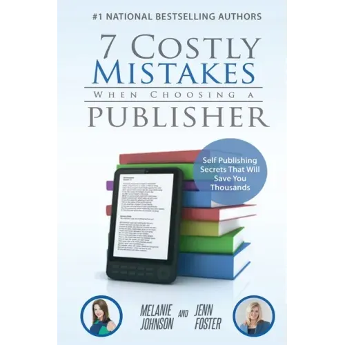 7 Costly Mistakes When Choosing a Publisher: Self-Publishing Secrets That Will Save You Thousands