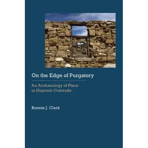 On the Edge of Purgatory: An Archaeology of Place in Hispanic Colorado