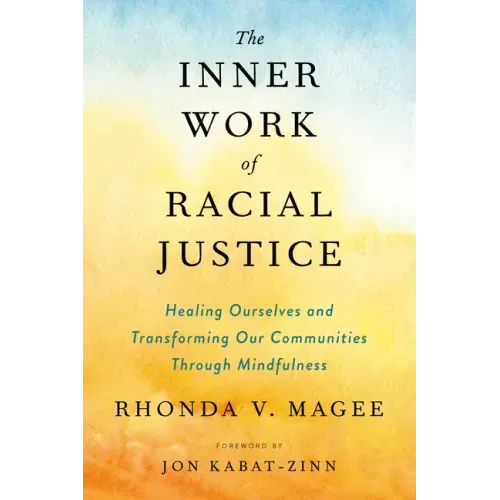 The Inner Work of Racial Justice: Healing Ourselves and Transforming Our Communities Through Mindfulness