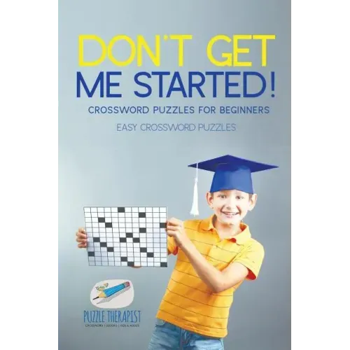 Don't Get Me Started! Crossword Puzzles for Beginners Easy Crossword Puzzles