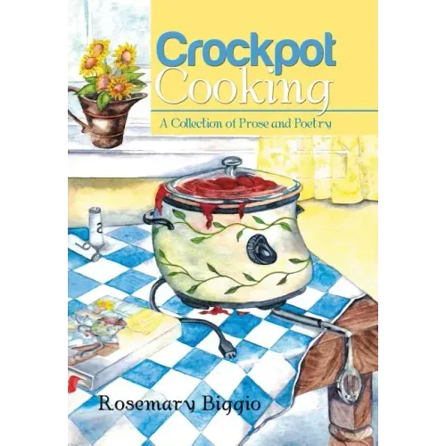 Crockpot Cooking: A Collection of Prose and Poetry