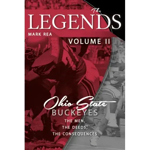 The Legends Volume II: Ohio State Buckeyes; The Men, the Deeds, the Consequences