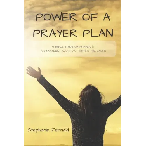 Power Of A Prayer Plan: A Bible Study On Prayer & A Strategic Plan For Fighting The Enemy