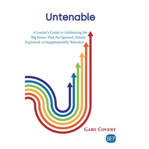 Untenable: A Leader's Guide to Addressing the Big Issues That Are Ignored, Falsely Explained, or Inappropriately Tolerated