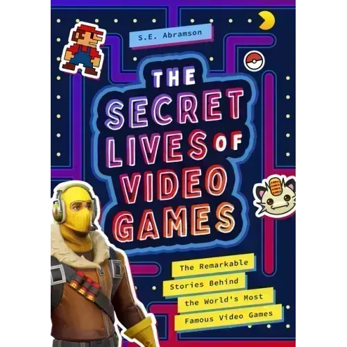 The Secret Lives of Video Games: The Remarkable Stories Behind the World's Most Famous Video Games