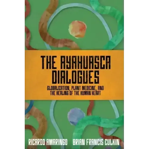 The Ayahuasca Dialogues: Globalization, Plant Medicine, and the Healing of the Human Heart