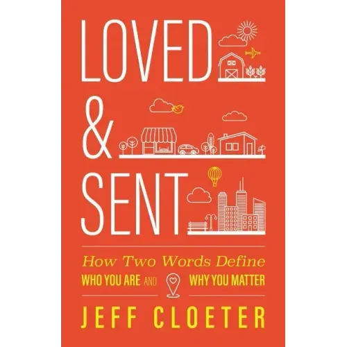 Loved and Sent: How Two Words Define Who You Are and Why You Matter