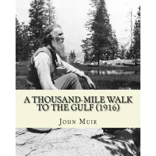 A Thousand-Mile Walk To The Gulf (1916). By: John Muir, EDITED By: William Frederic Bade: Illustrated