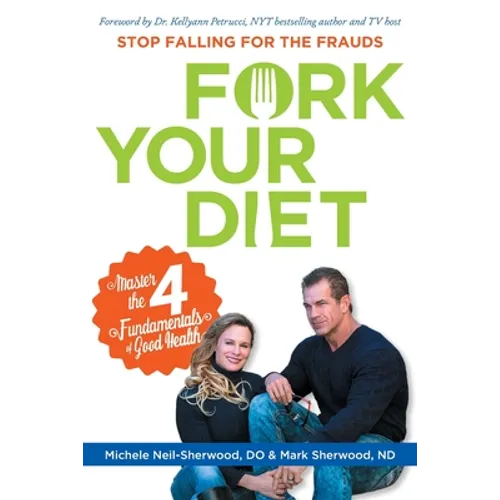 Fork Your Diet: Stop Falling for Frauds: Master Four Fundamentals of Good Health