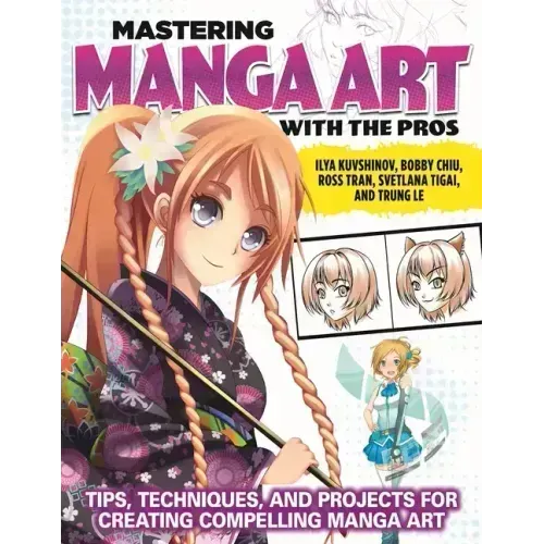 Mastering Manga Art with the Pros: Tips, Techniques, and Projects for Creating Compelling Manga Art