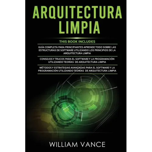 Arquitectura Limpia: 3 en 1 - Arquitectura Limpia Guía para principiantes + Consejos y trucos para el software y la programación + Métodos