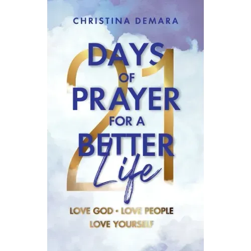 21 Days of Prayer for a Better Life: Love God Love People Love Yourself