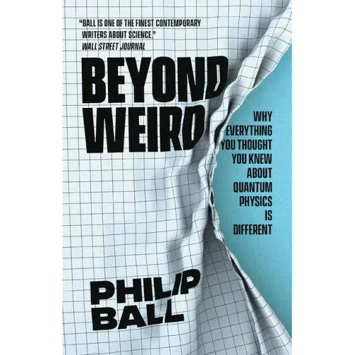 Beyond Weird: Why Everything You Thought You Knew about Quantum Physics Is Different