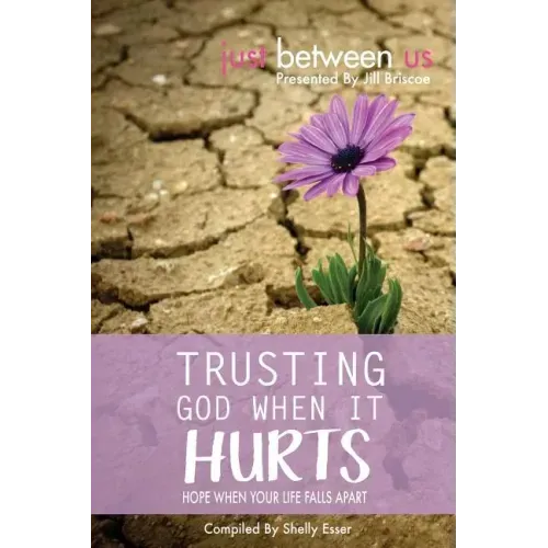 Trusting God When It Hurts: Hope When Your Life Falls Apart